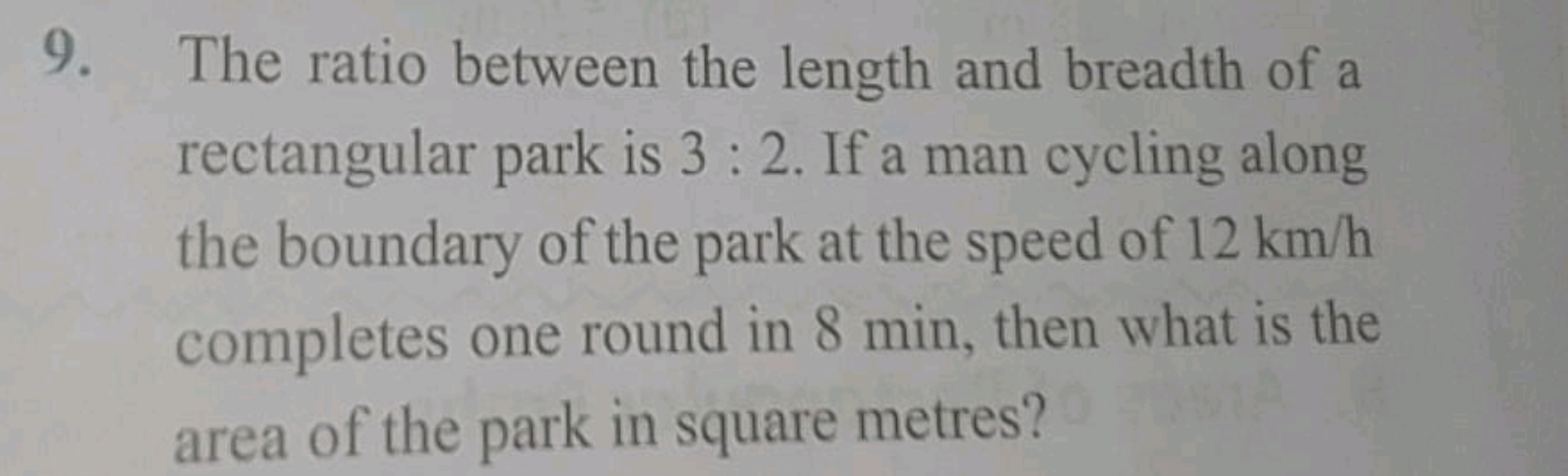 9. The ratio between the length and breadth of a rectangular park is 3