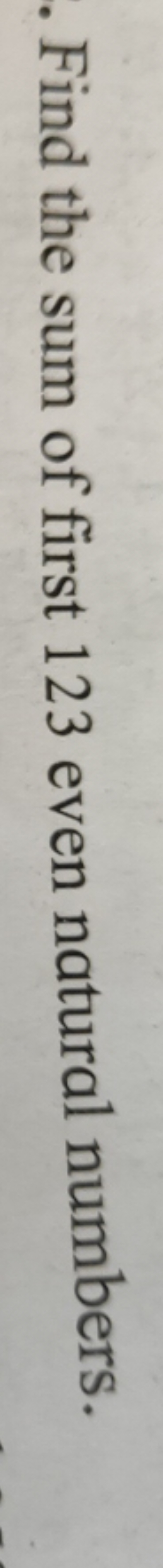 . Find the sum of first 123 even natural numbers.