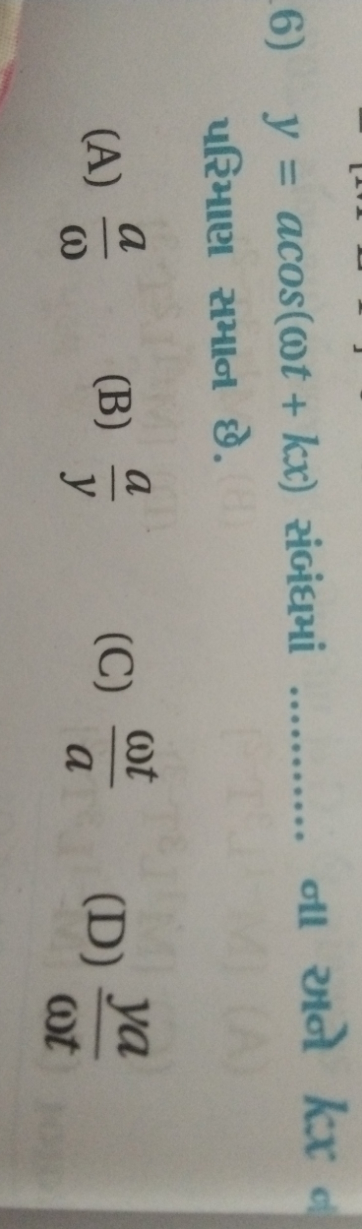 6) y=acos(ωt+kx) સંબંધમાં  ના अने kx c પરિમાણ સમાન છે.
(A) ωa​
(B) ya​