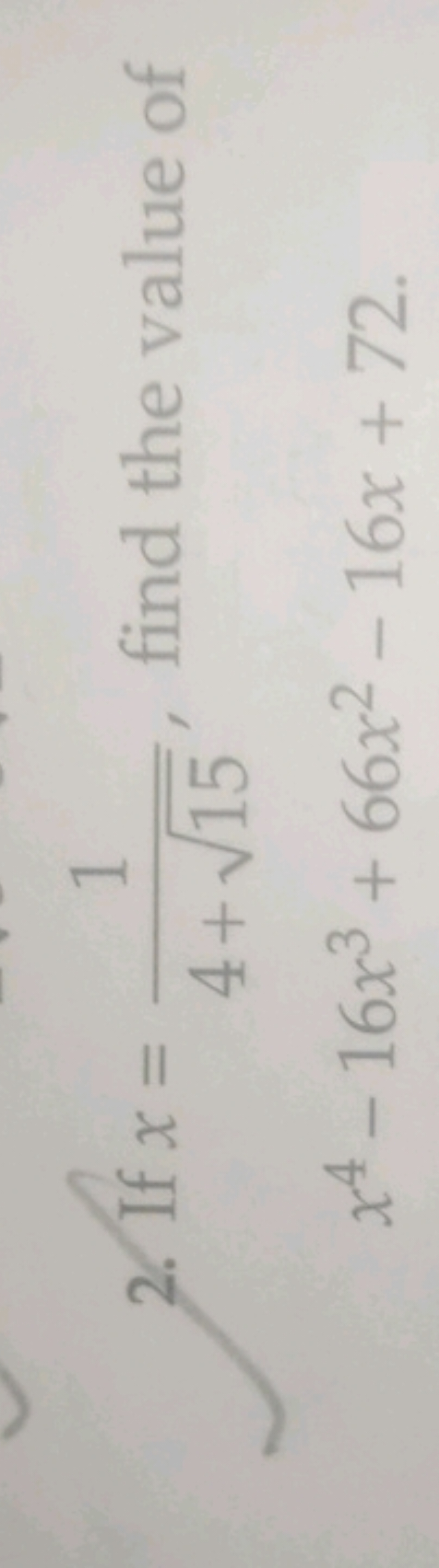 2. If x=4+15​1​, find the value of x4−16x3+66x2−16x+72