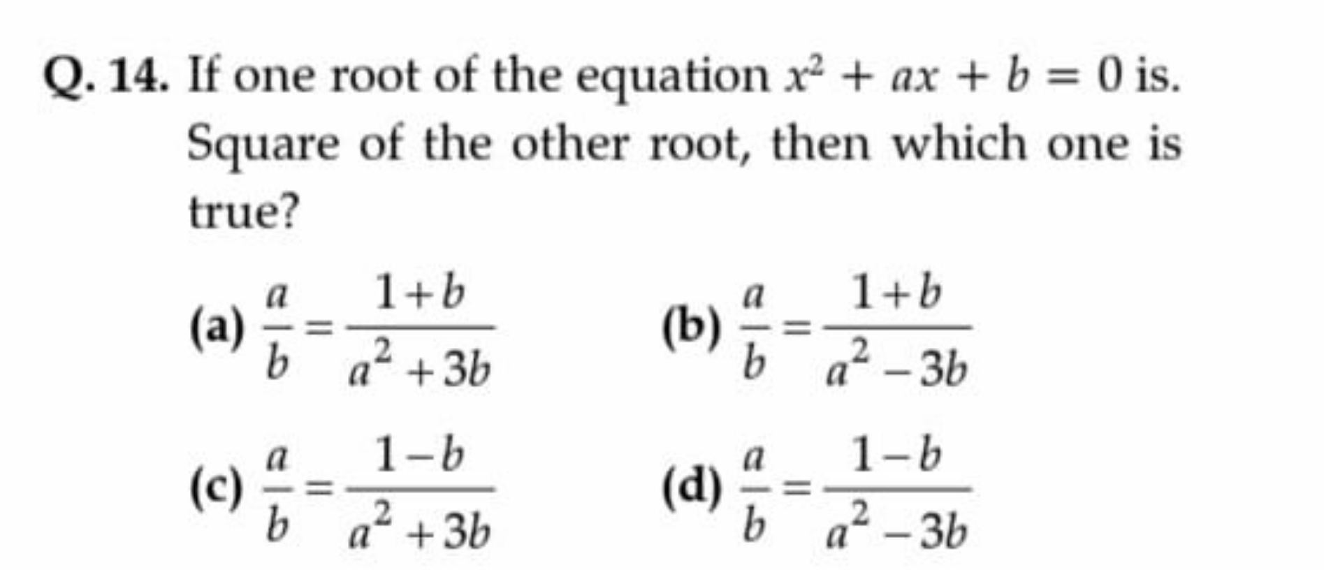 Q. 14. If one root of the equation x2+ax+b=0 is. Square of the other r