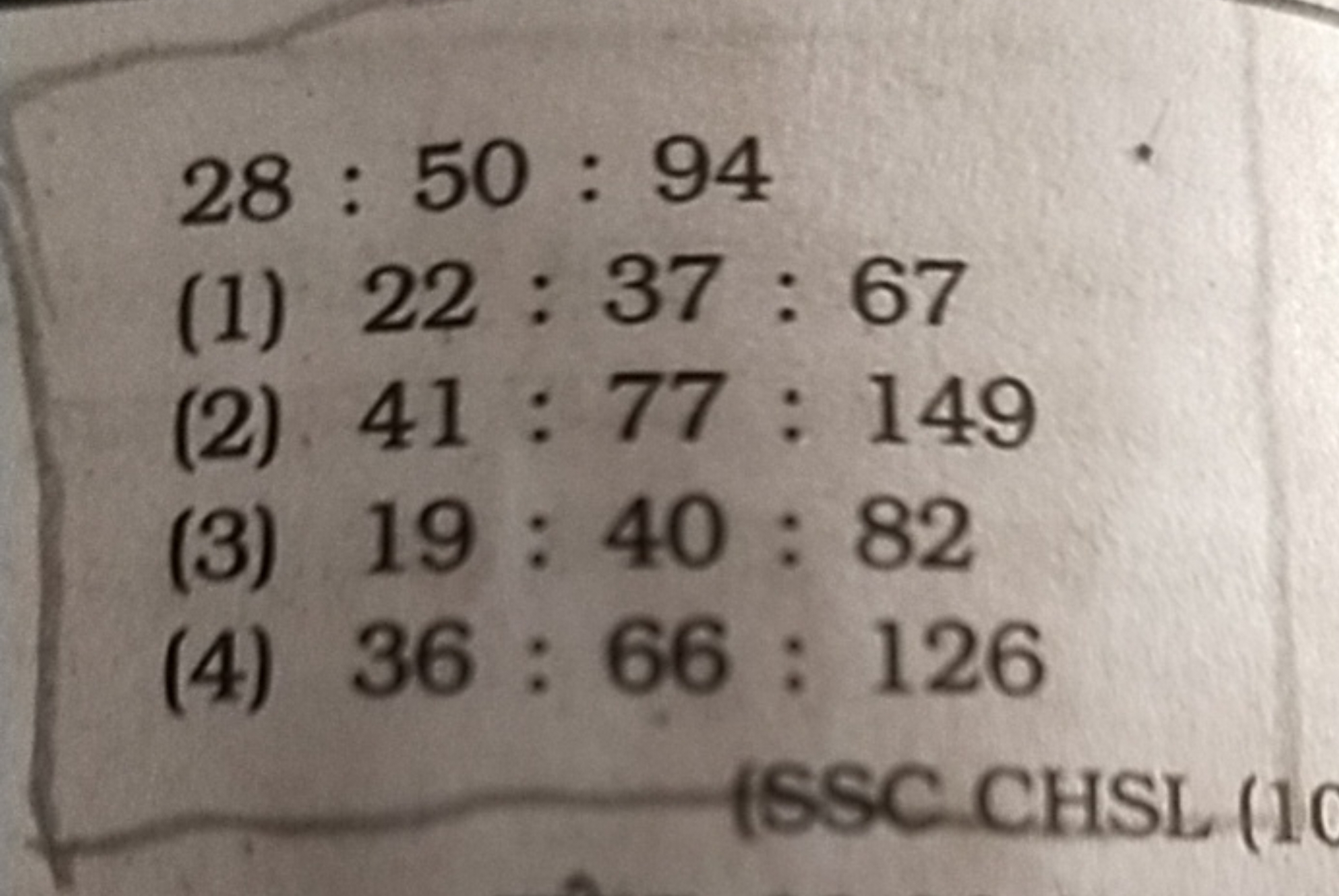 28:50:94
(1) 22:37:67
(2) 41:77:149
(3) 19:40:82
(4) 36:66:126
(SSC CH