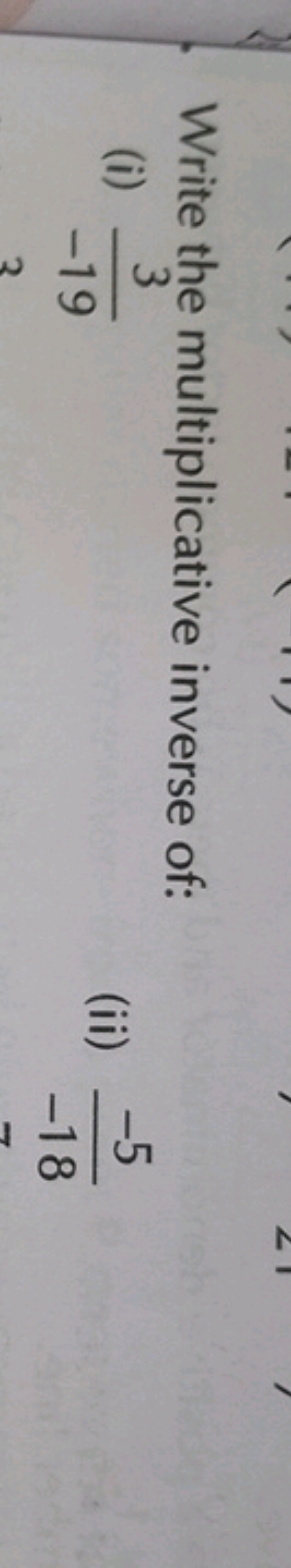 Write the multiplicative inverse of:
(i) 3
-19
3
(ii) -5
-18
N