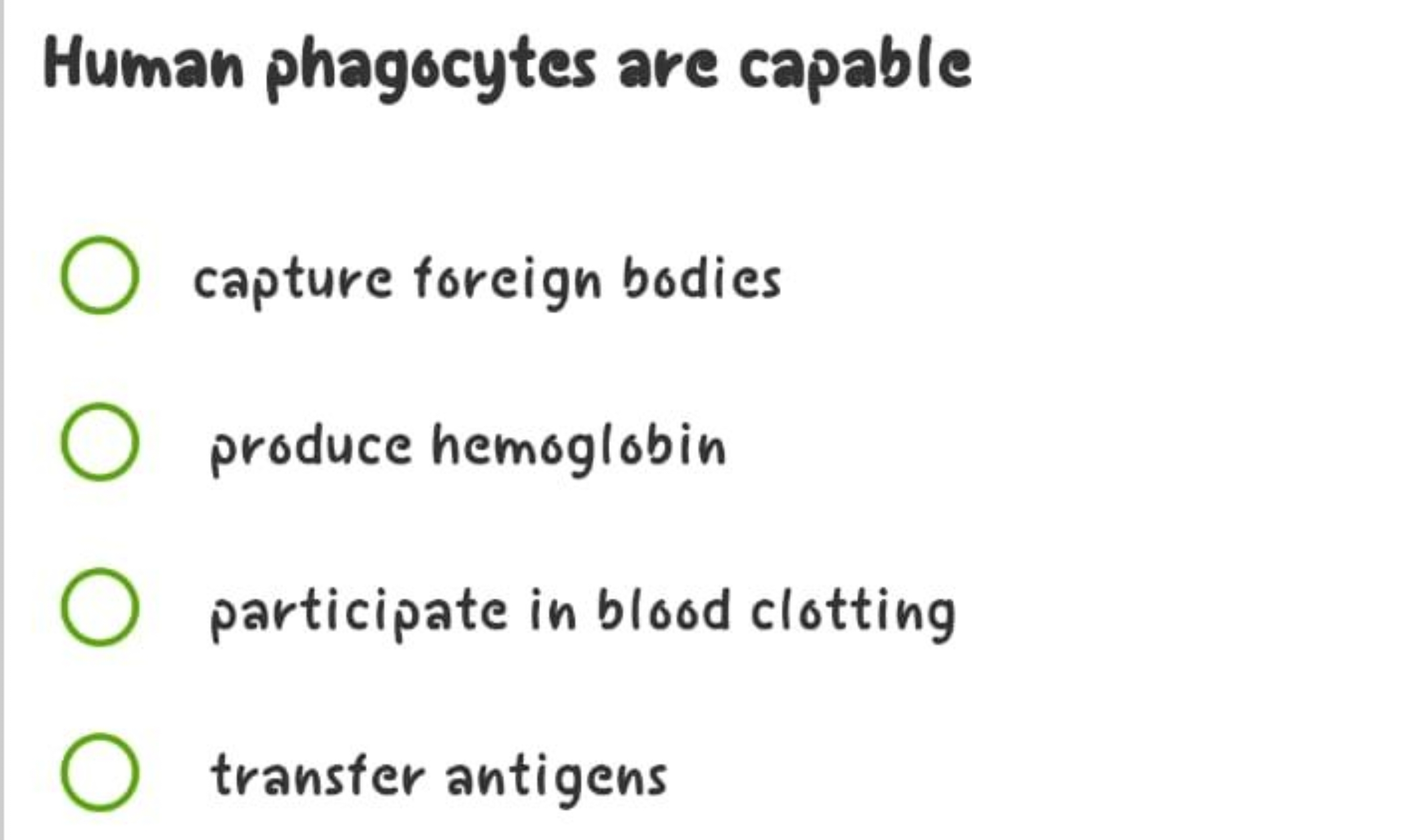 Human phagocytes are capable
capture foreign bodies
produce hemoglobin