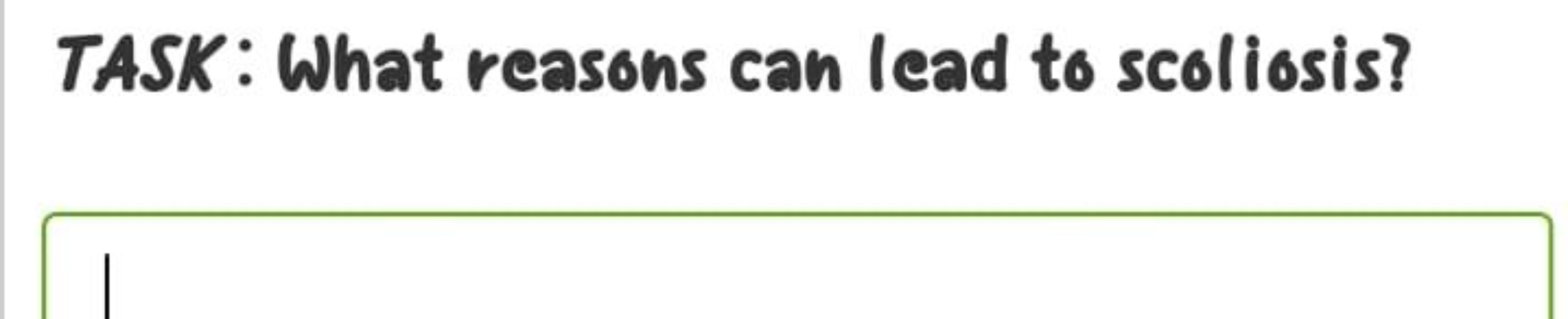 TASK: What reasons can lead to scoliosis?