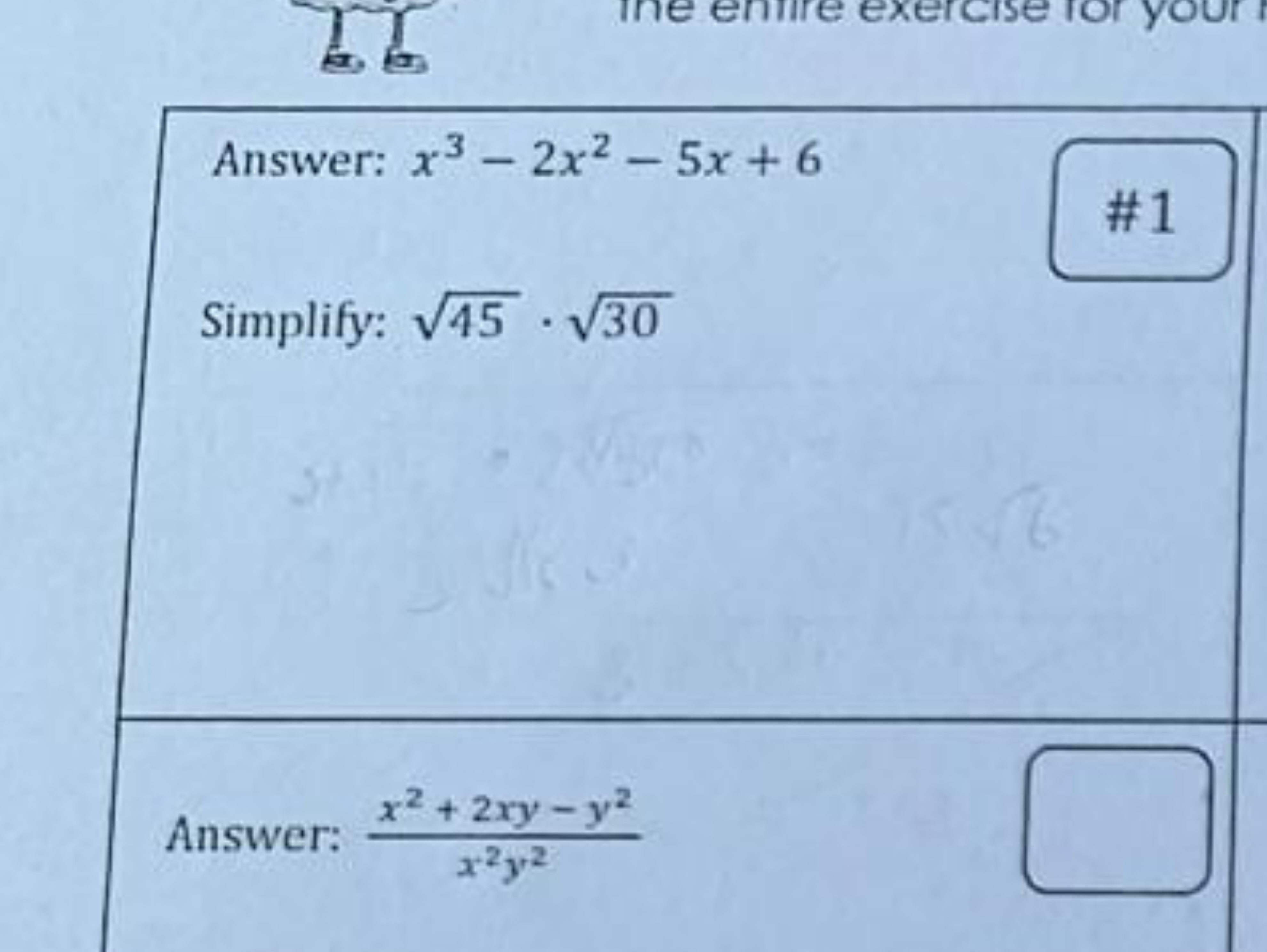 Answer: x3−2x2−5x+6
\#1
Simplify: 45​⋅30​

Answer: x2y2x2+2xy−y2​