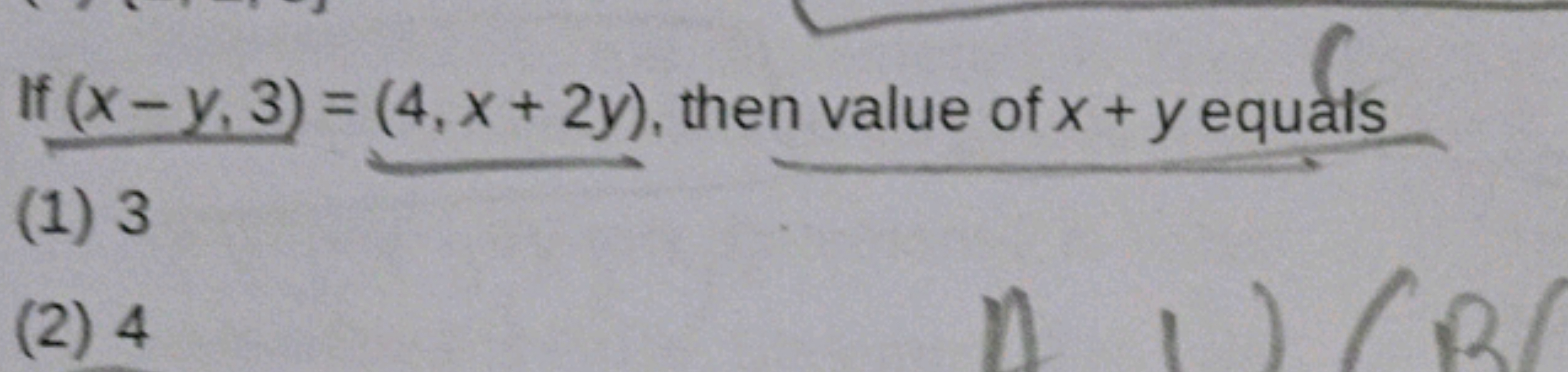 equats
If (x-y, 3)=(4, x+2y), then value of x + y equals
(1)3
(2) 4