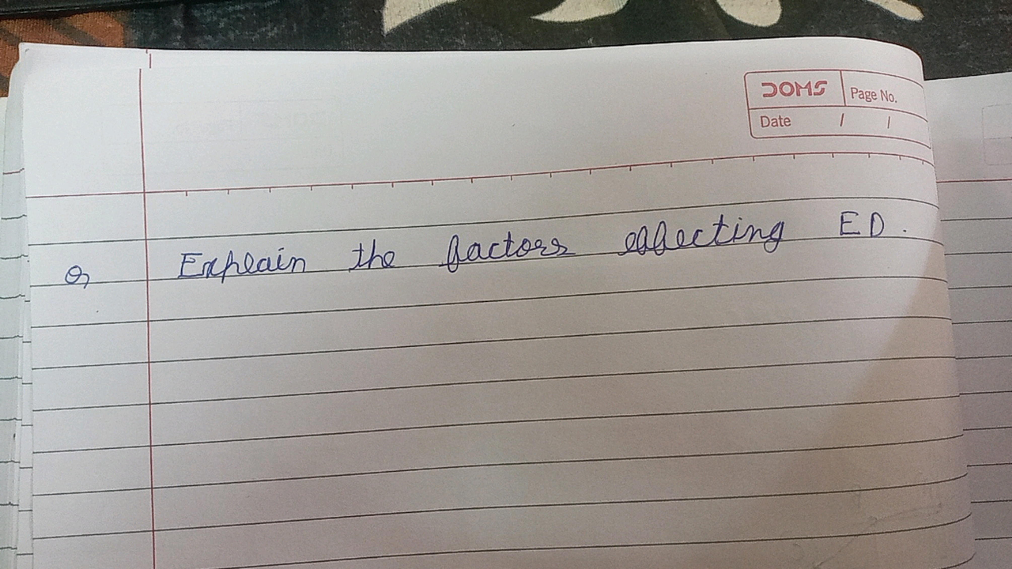 
Date

Q Explain the factors electing ED.