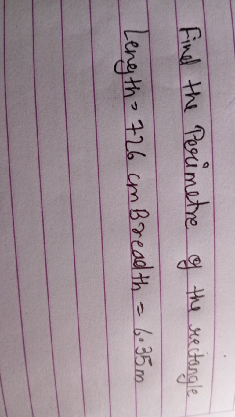 Find the Perimetre of the rectangle
 Length =726 cm Bread th =6.35 m