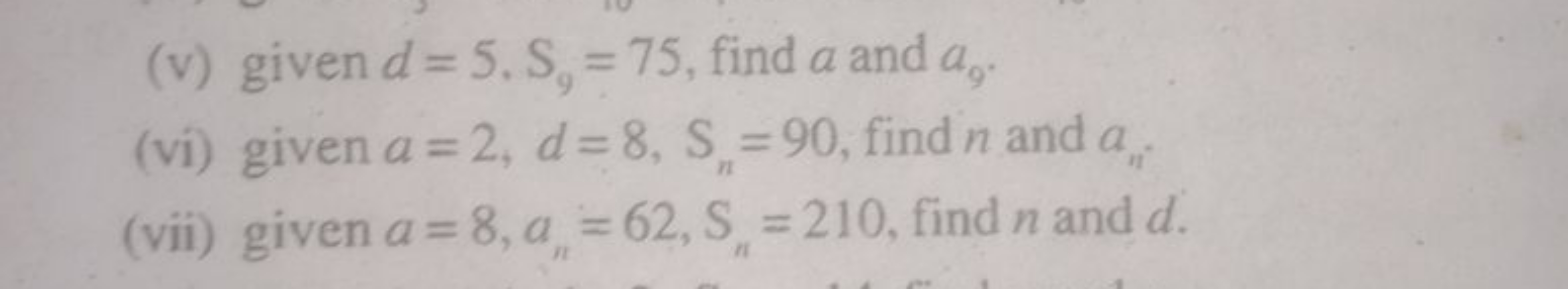 (v) given d=5, S9​=75, find a and a9​.
(vi) given a=2,d=8,Sn​=90, find