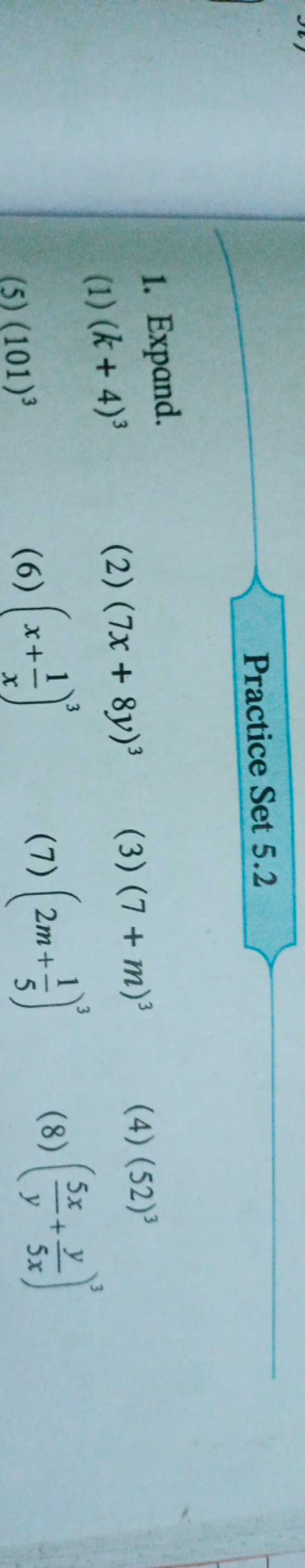 Practice Set 5.2
1. Expand.
(1) (k+4)3
(2) (7x+8y)3
(3) (7+m)3
(4) (52