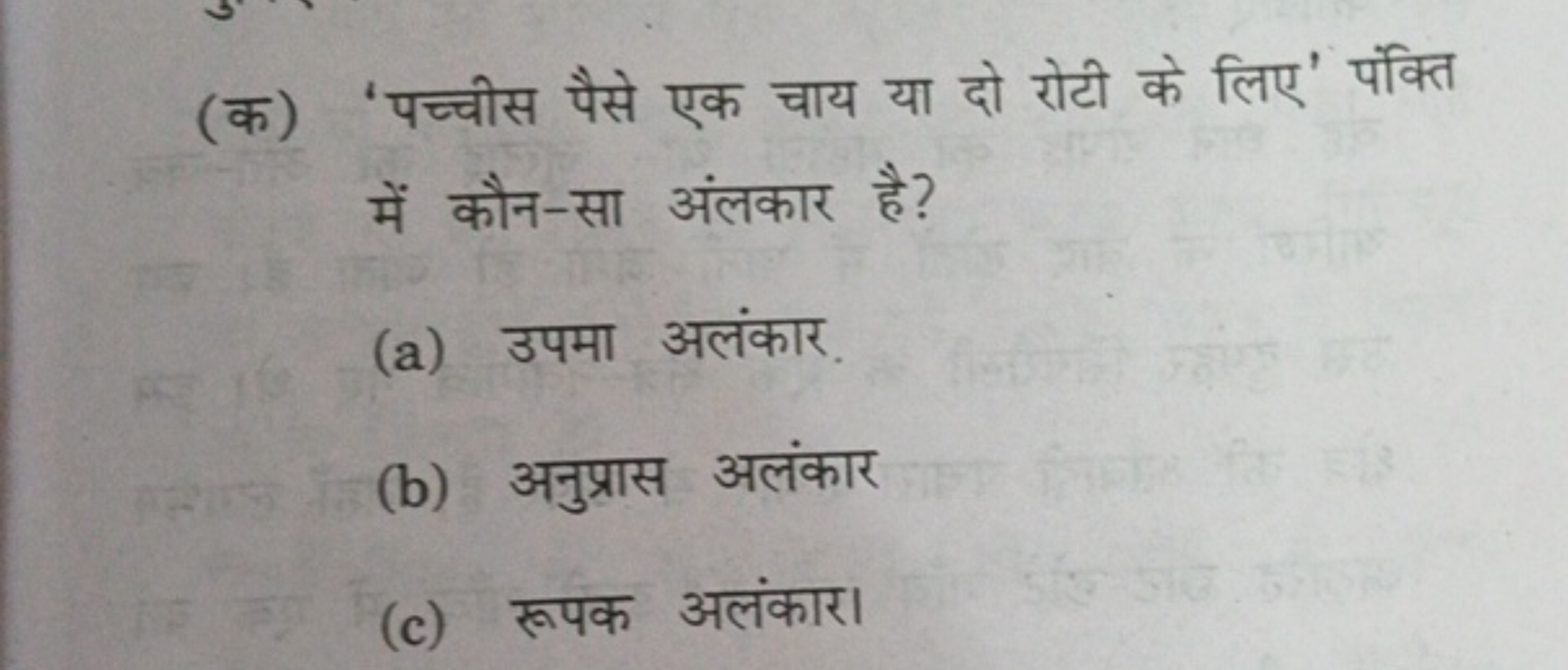 (क) 'पच्चीस पैसे एक चाय या दो रोटी के लिए' पंक्ति में कौन-सा अंलकार है