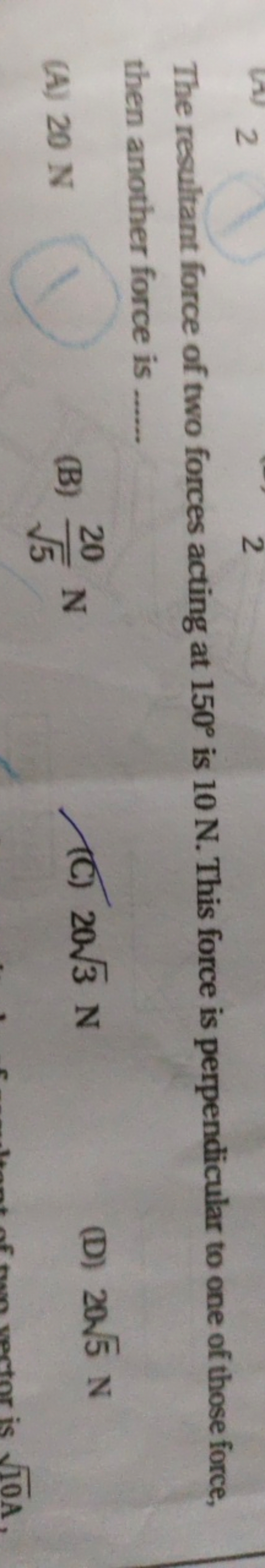 The resultant force of two forces acting at 150∘ is 10 N . This force 