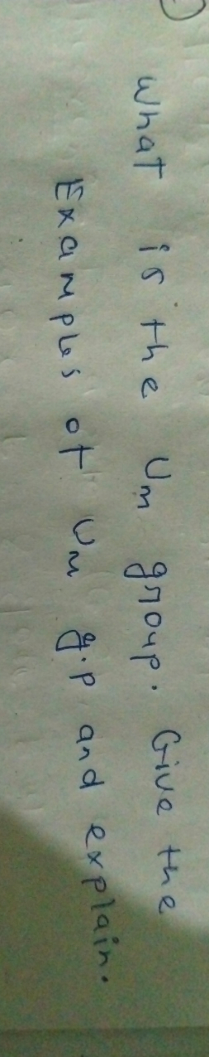 What is the Um​ group. Give the Examples of Un​ g.p and explain.