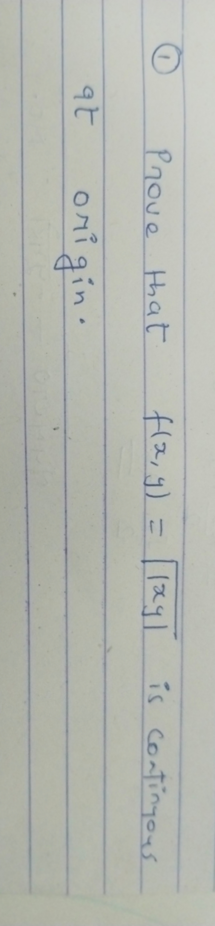 (1) Prove that f(x,y)=∣xy∣​ is continuous at origin.