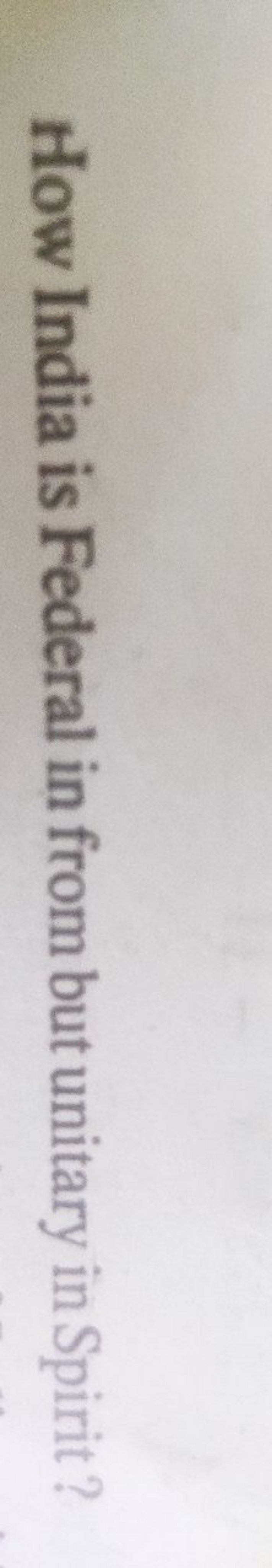 How India is Federal in from but unitary in Spirit?