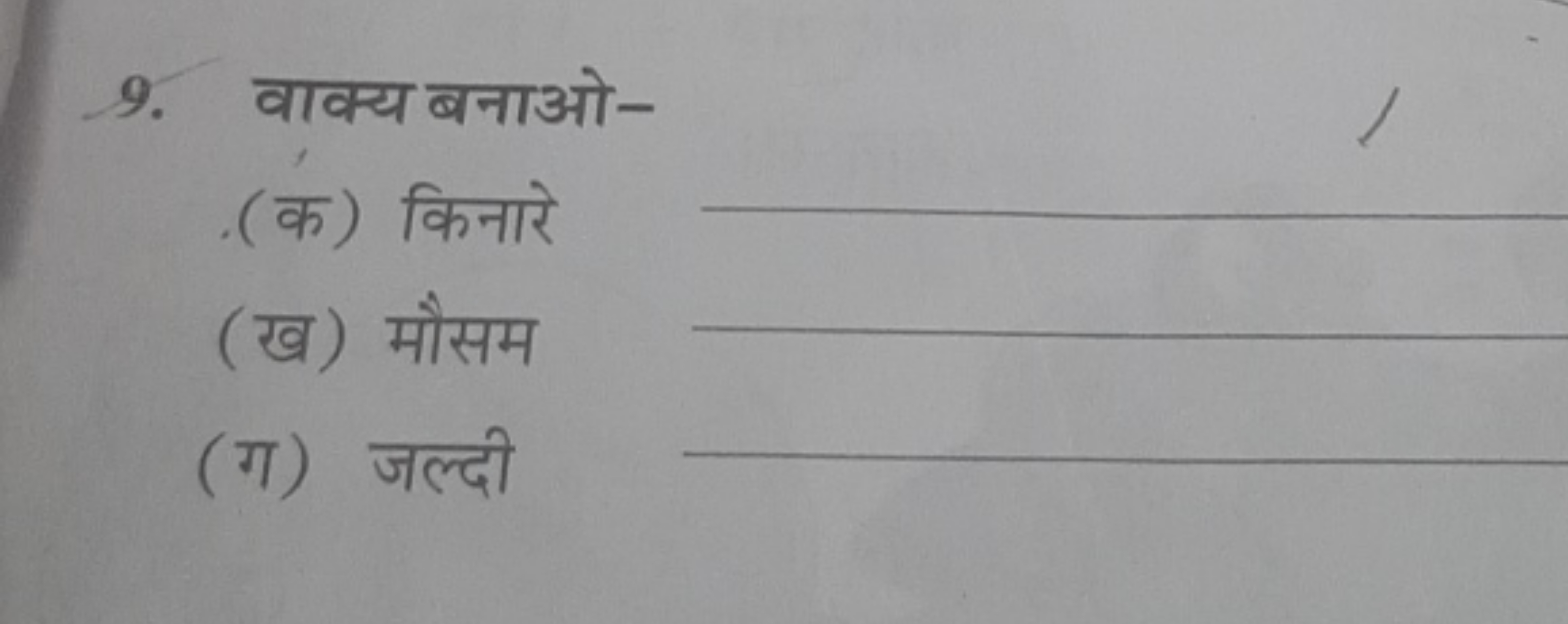 9. वाक्य बनाओ-
(क) किनारे
(ख) मौसम
(ग) जल्दी