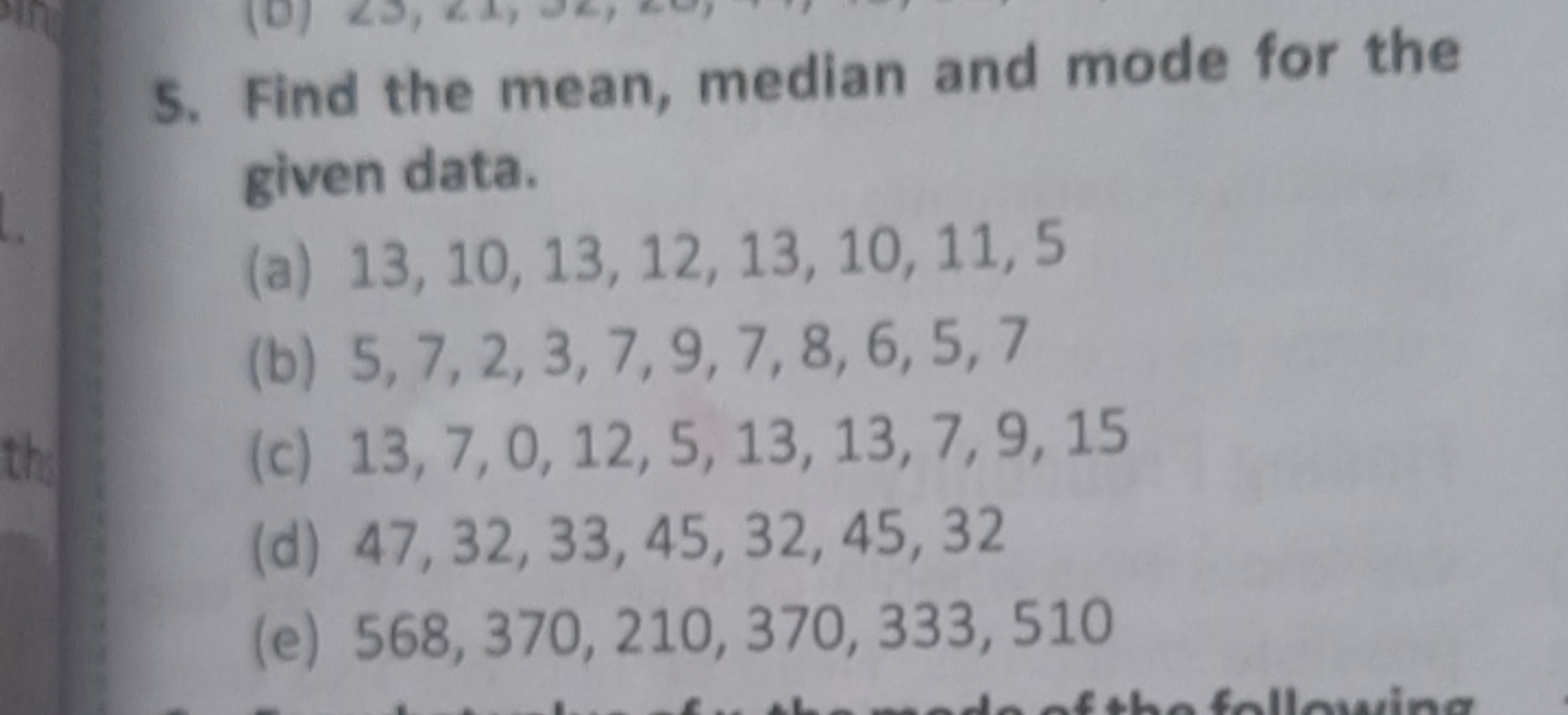 5. Find the mean, median and mode for the given data.
(a) 13,10,13,12,