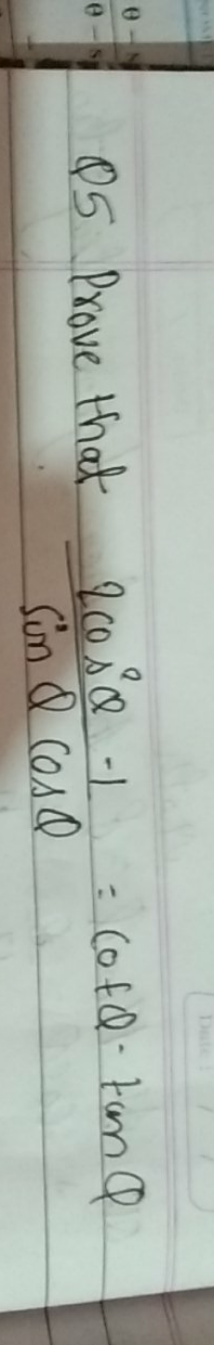 Q5 Prove that sinθcosθ2cos2θ−1​=cotθ⋅tanθ