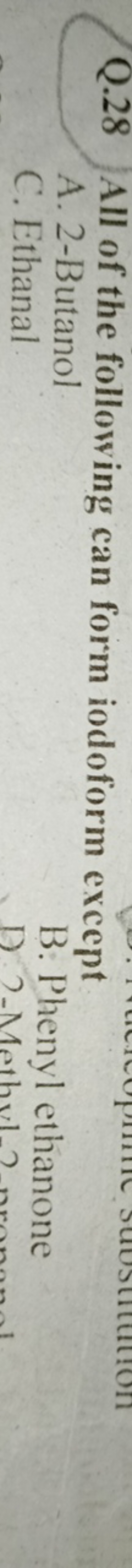 Q. 28 All of the following can form iodoform except
A. 2-Butanol
C. Et