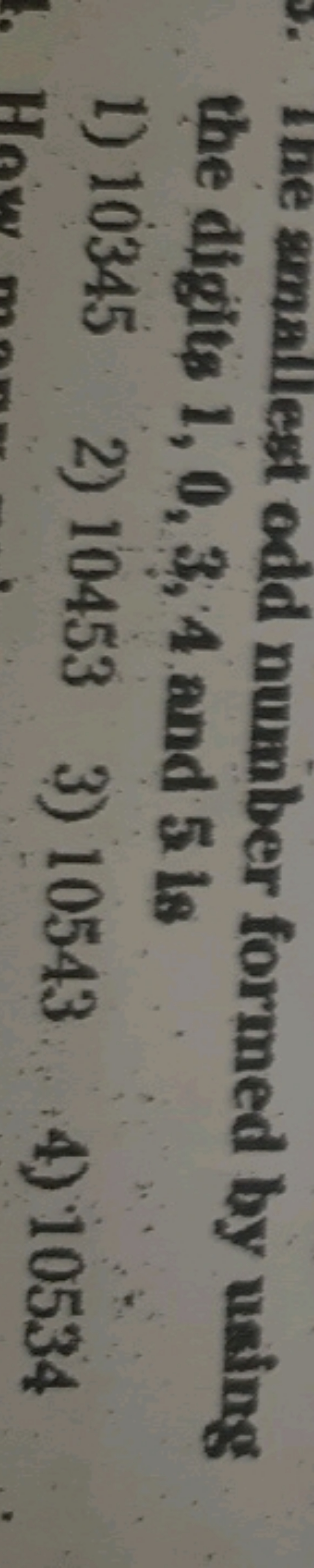 the amallest odd number formed by using the digits 1,0,3,4 and 5 is
1)