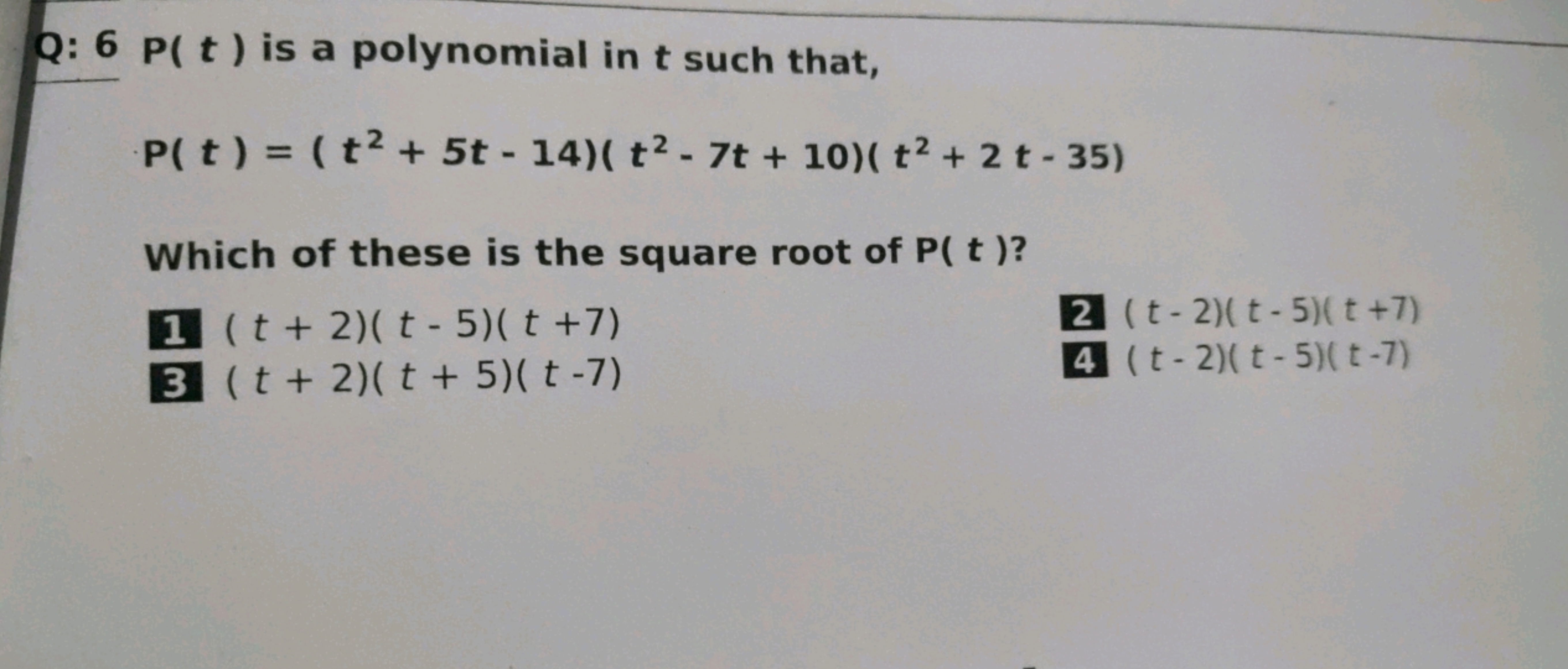 Q: 6P(t) is a polynomial in t such that,
P(t)=(t2+5t−14)(t2−7t+10)(t2+