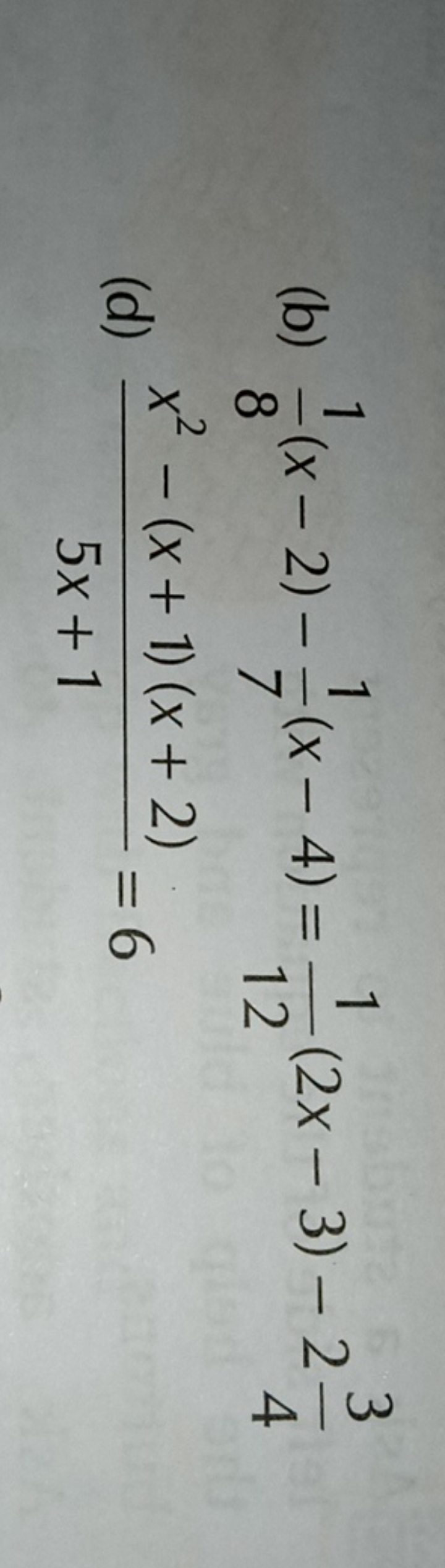 (b) 81​(x−2)−71​(x−4)=121​(2x−3)−243​
(d) 5x+1x2−(x+1)(x+2)​=6