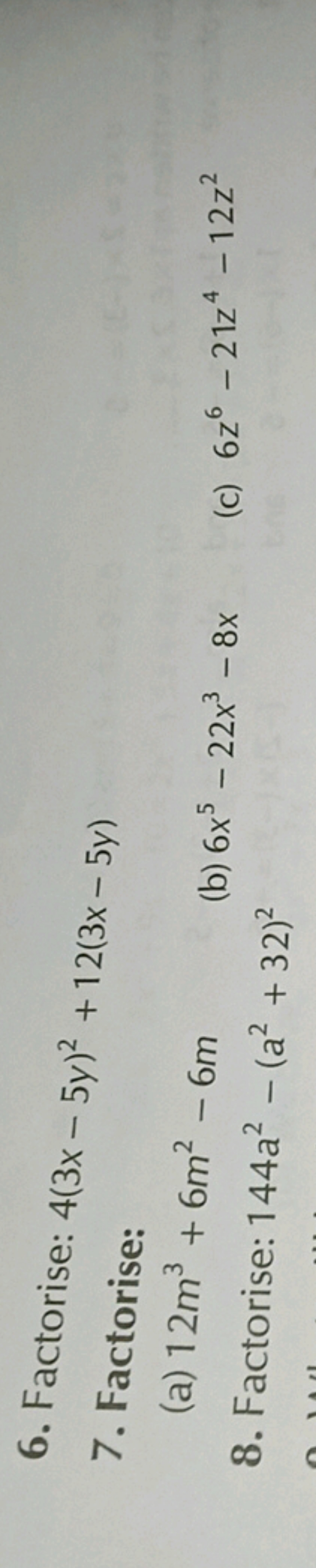 6. Factorise: 4(3x−5y)2+12(3x−5y)
7. Factorise:
(a) 12m3+6m2−6m
8. Fac