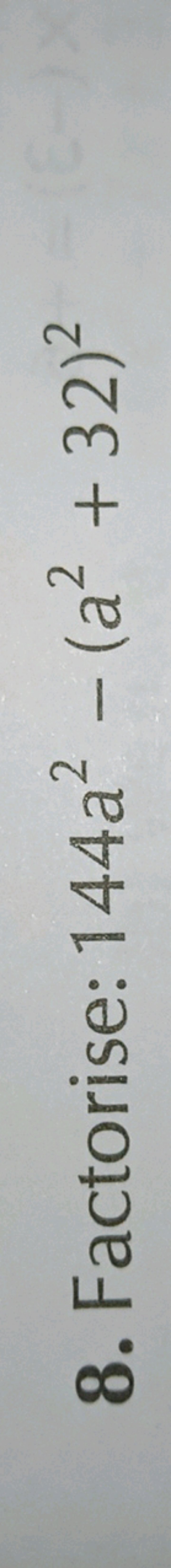 8. Factorise: 144a2−(a2+32)2