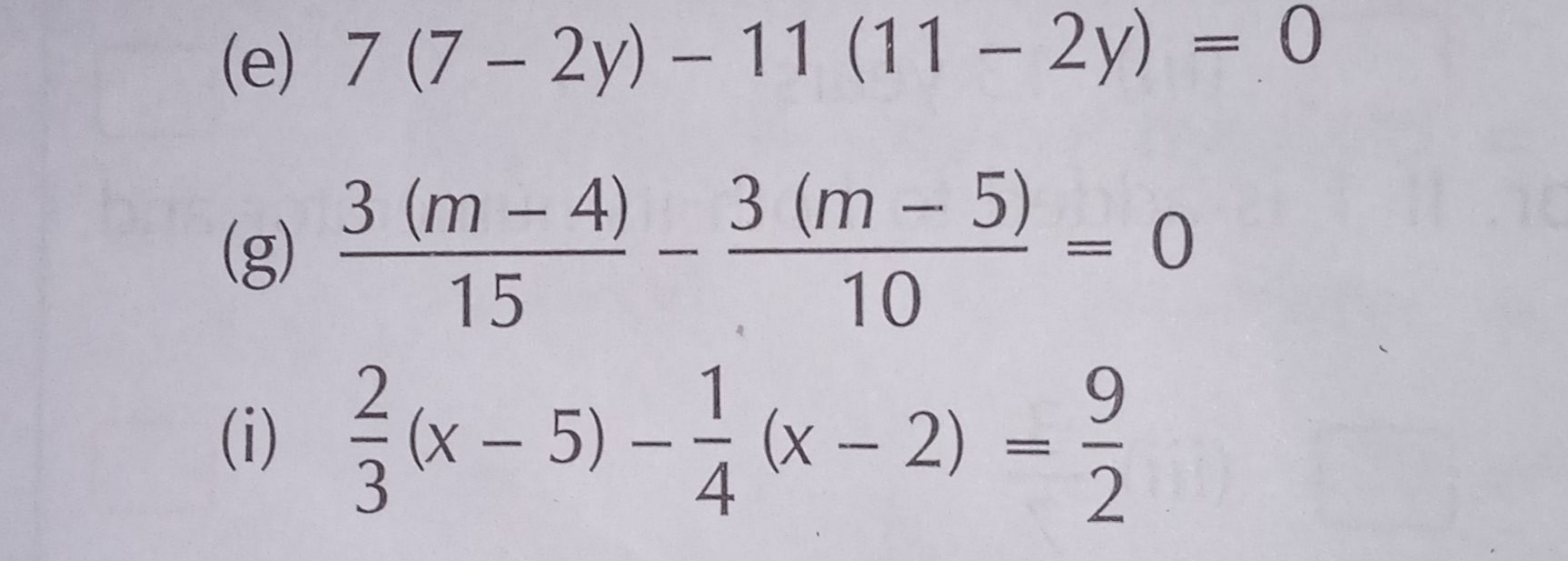 (e) 7(7−2y)−11(11−2y)=0
(g) 153(m−4)​−103(m−5)​=0
(i) 32​(x−5)−41​(x−2