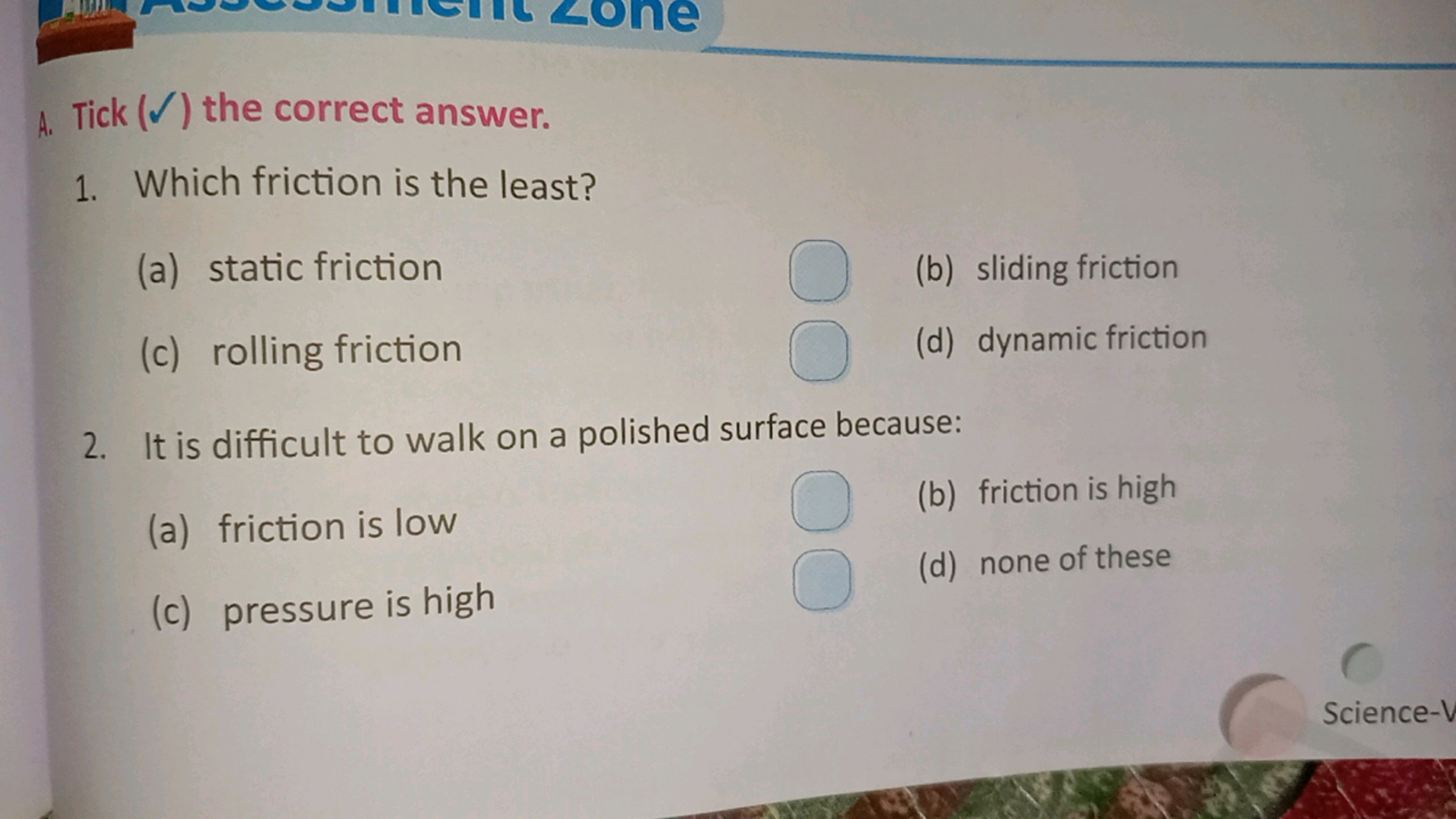 A. Tick (✓) the correct answer.
1. Which friction is the least?
(a) st