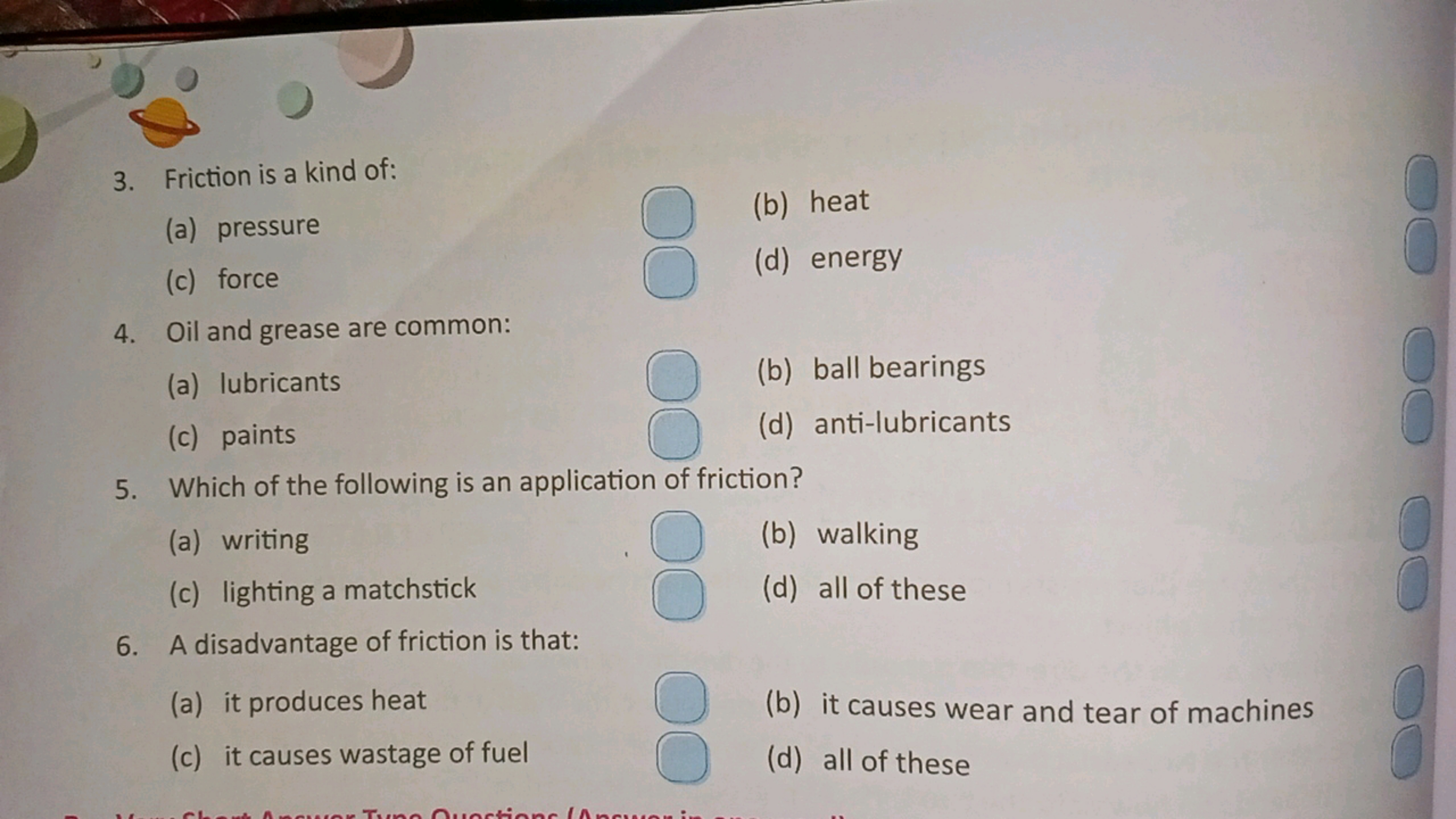 3. Friction is a kind of:
(a) pressure
(b) heat
(c) force
(d) energy
4