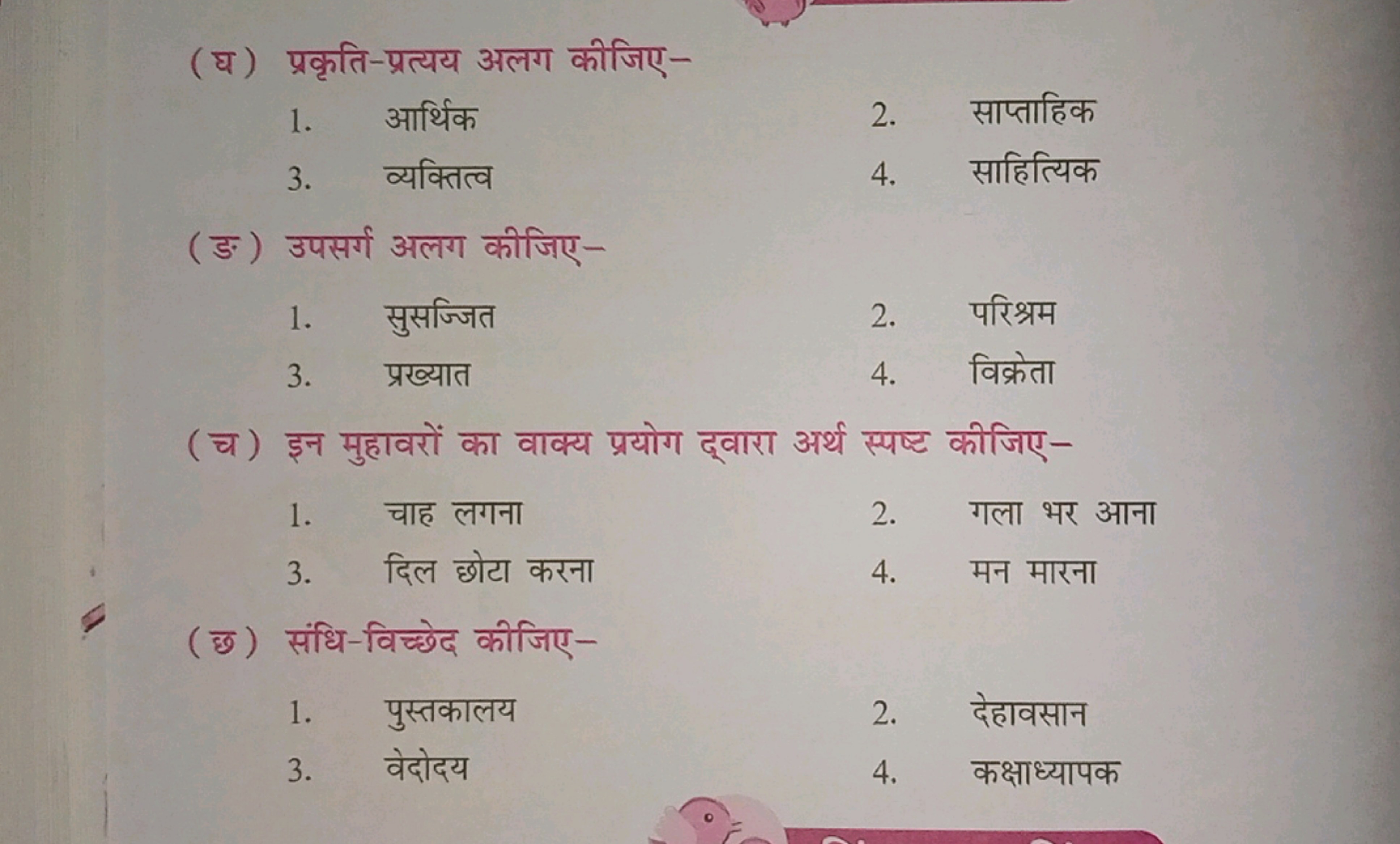 (घ) प्रकृति-प्रत्यय अलग कीजिए-
1. आर्थिक
2. साप्ताहिक
3. व्यक्तित्व
4.