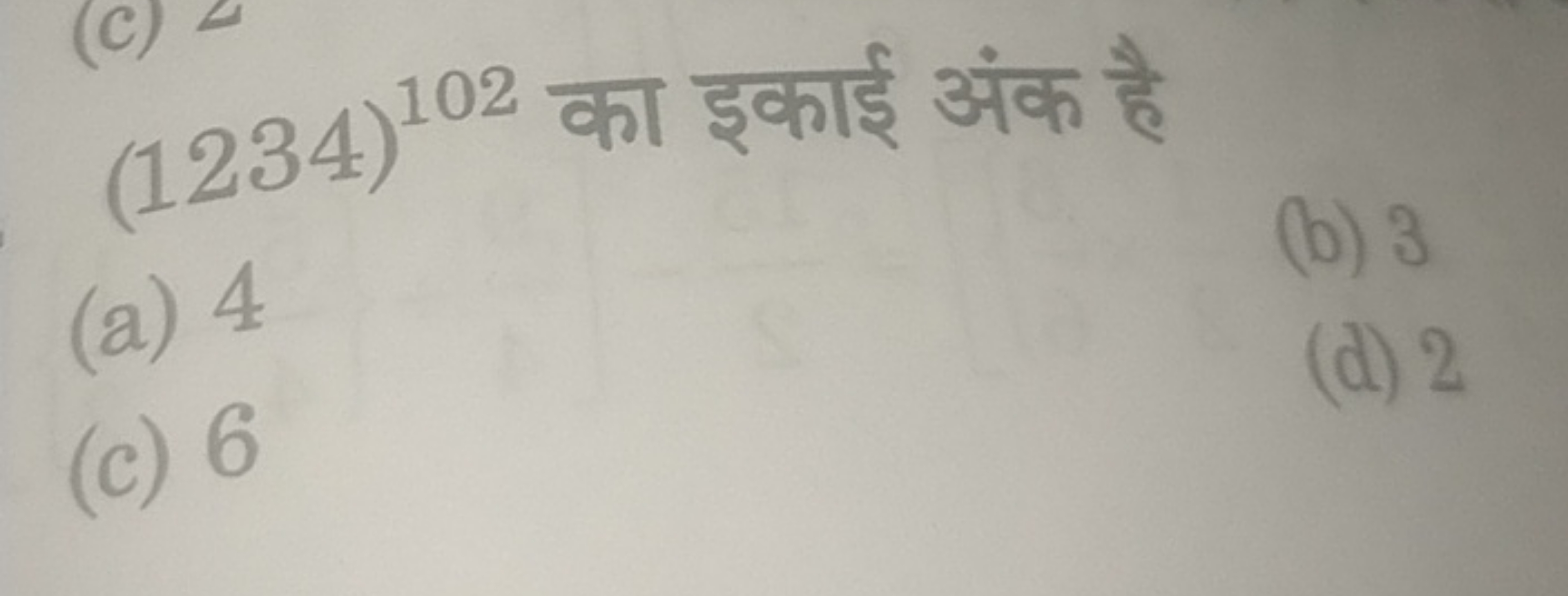 (1234)102 का इकाई अंक है
(a) 4
(b) 3
(d) 2
(c) 6