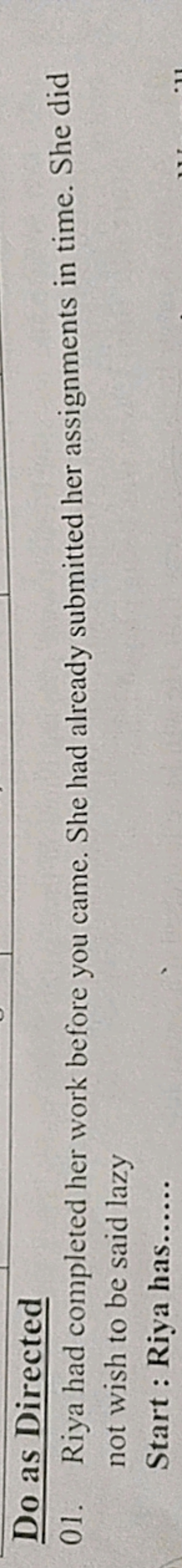 Do as Directed
01. Riya had completed her work before you came. She ha