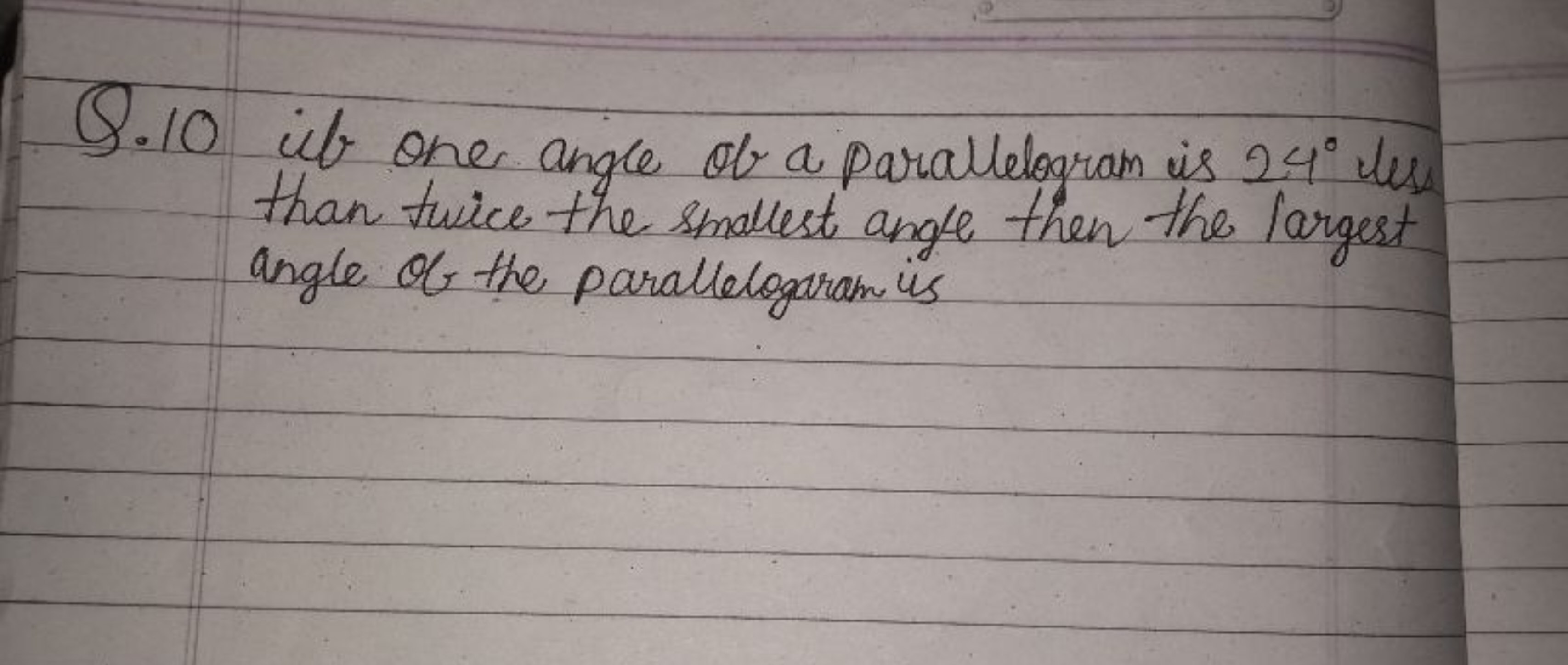 Q. 10 if one angle of a parallelogram is 24∘ les than twice the smalle