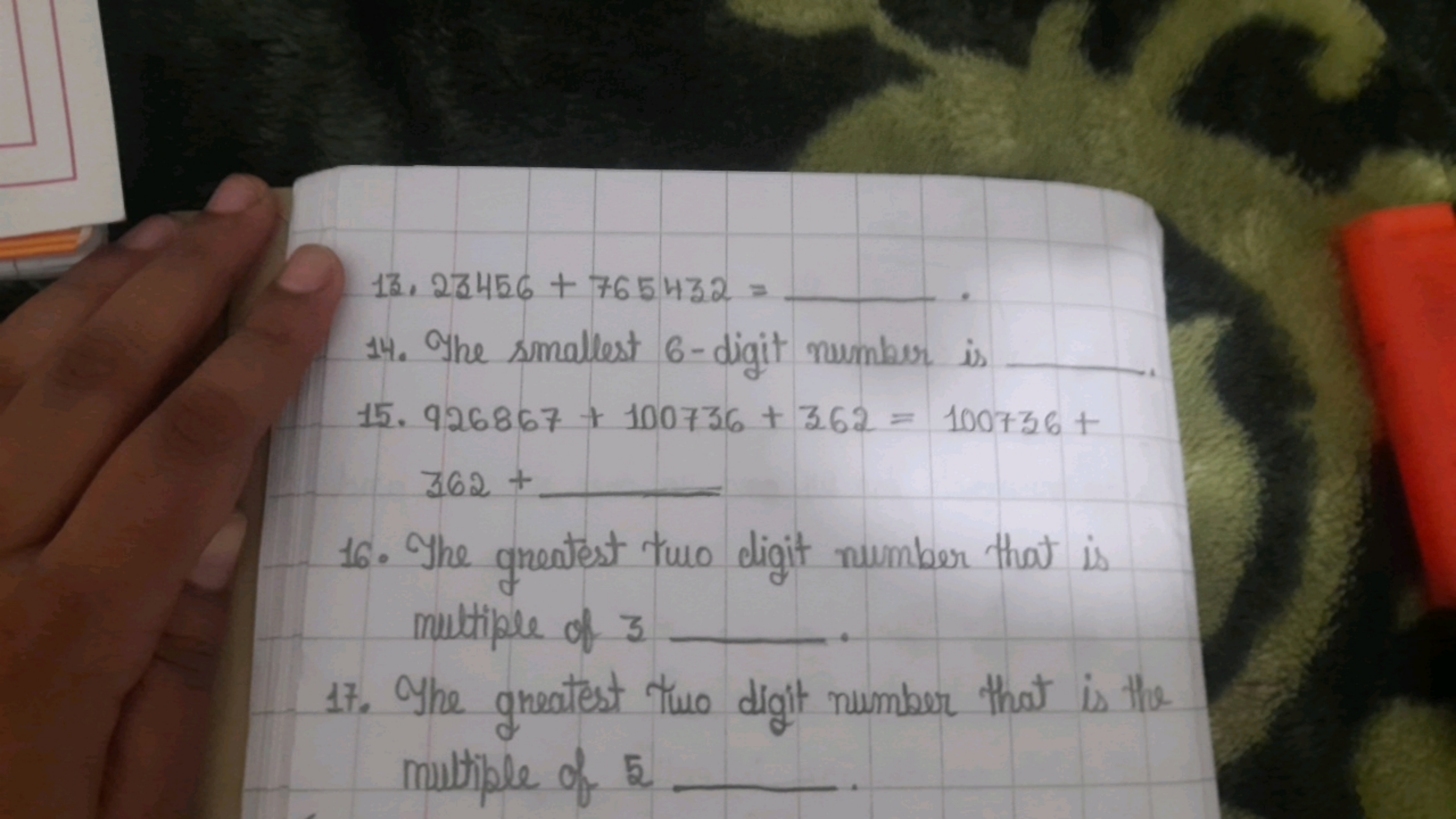 13. 22456+765432= 
14. The smallest 6-digit number is 
15. 926867+1007