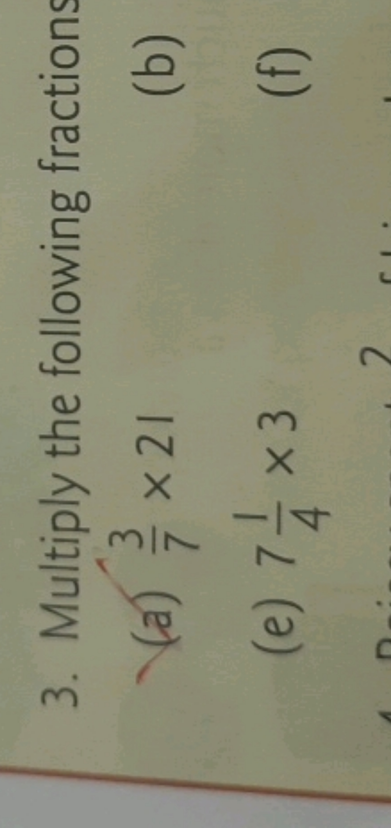 3. Multiply the following fractions
(a) 73​×21
(b)
(e) 741​×3
(f)