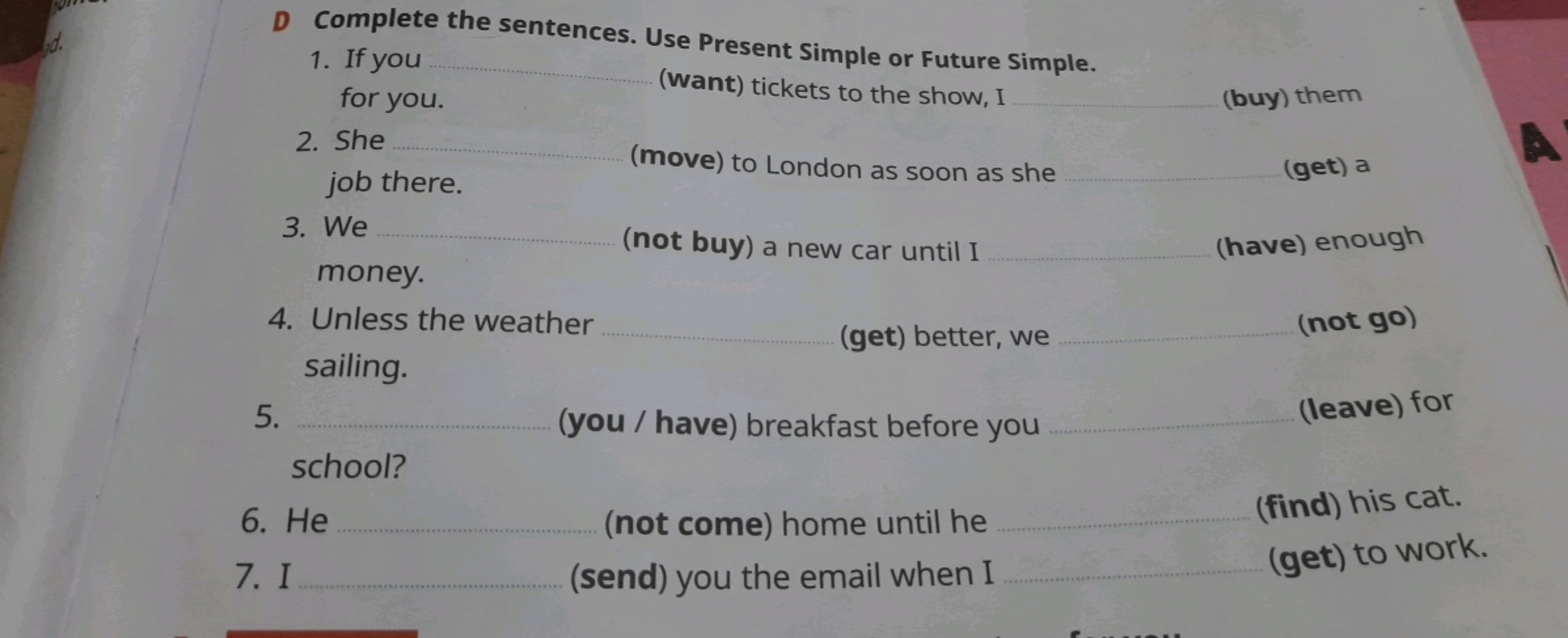 D Complete the sentences. Use Present Simple or Future Simple.
1. If y