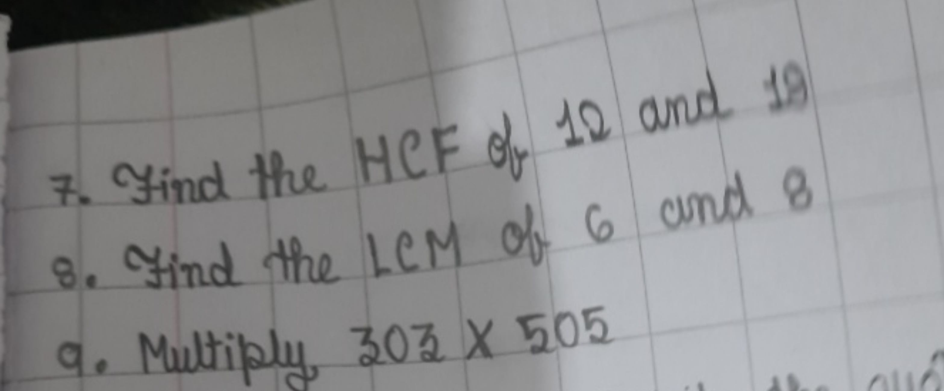 7. Find the HCF of 12 and 19
8. Find the LCM of 6 and 8
9. Multiply, 3