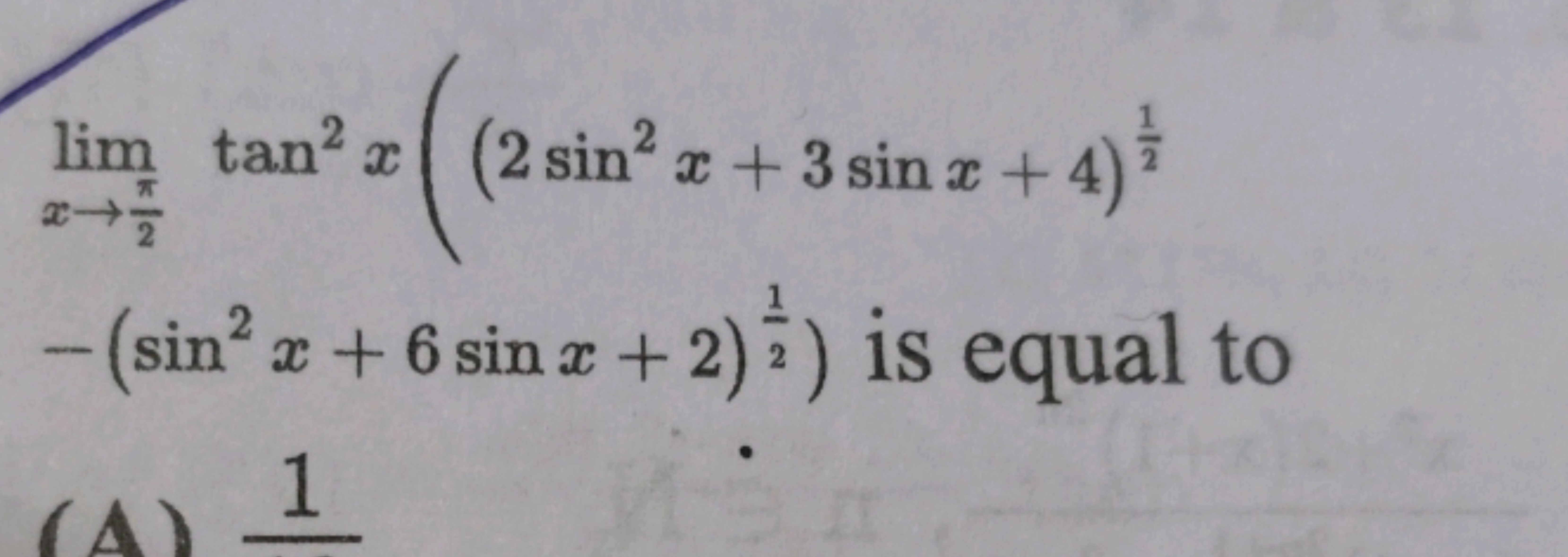 x→2π​lim​tan2x((2sin2x+3sinx+4)21​
−(sin2x+6sinx+2)21​) is equal to