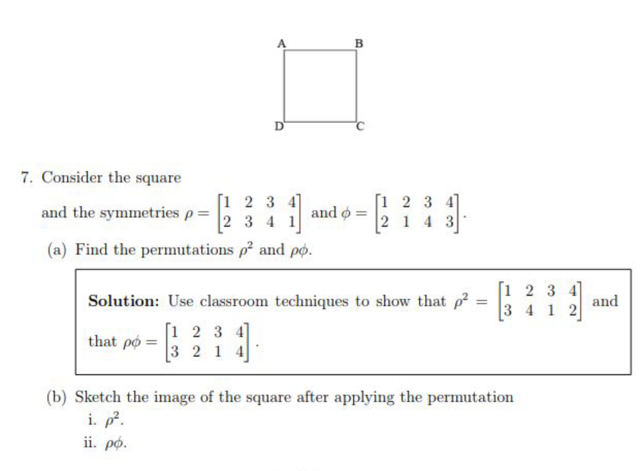 7. Consider the square and the symmetries ρ=[12​23​34​41​] and ϕ=[12​2