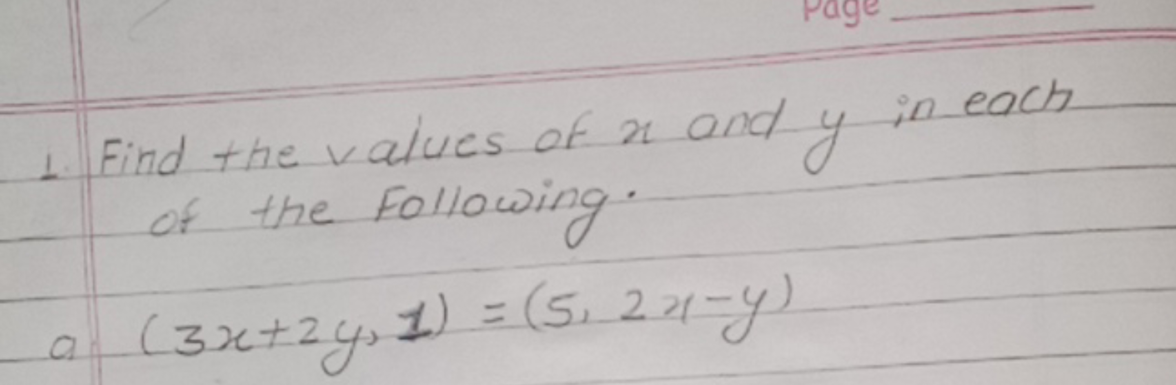 1. Find the values of x and y in each of the following.
a (3x+2y,1)=(5