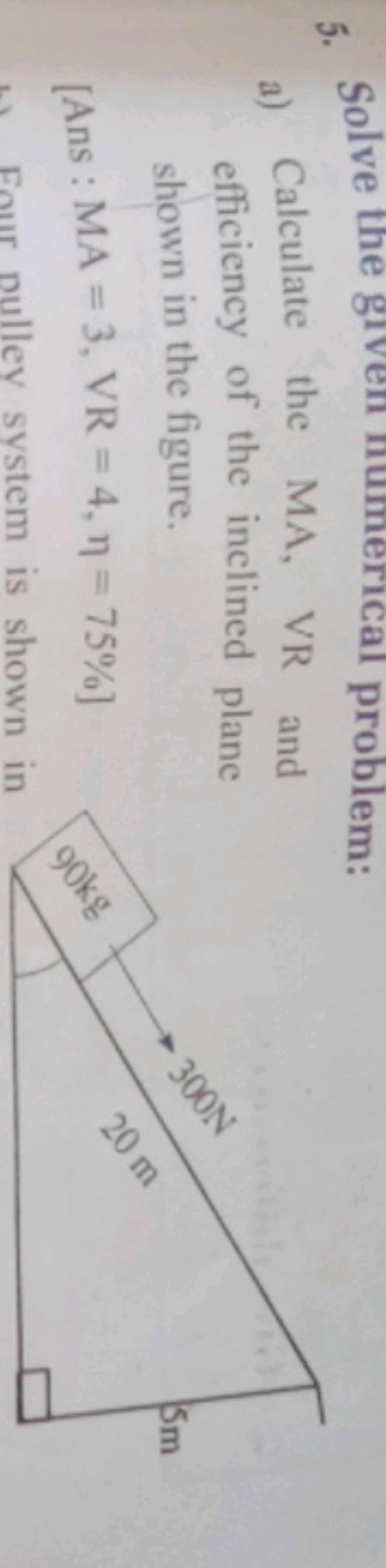 5. Solve the give
rical problem:
a) Calculate the MA, VR and
efficienc