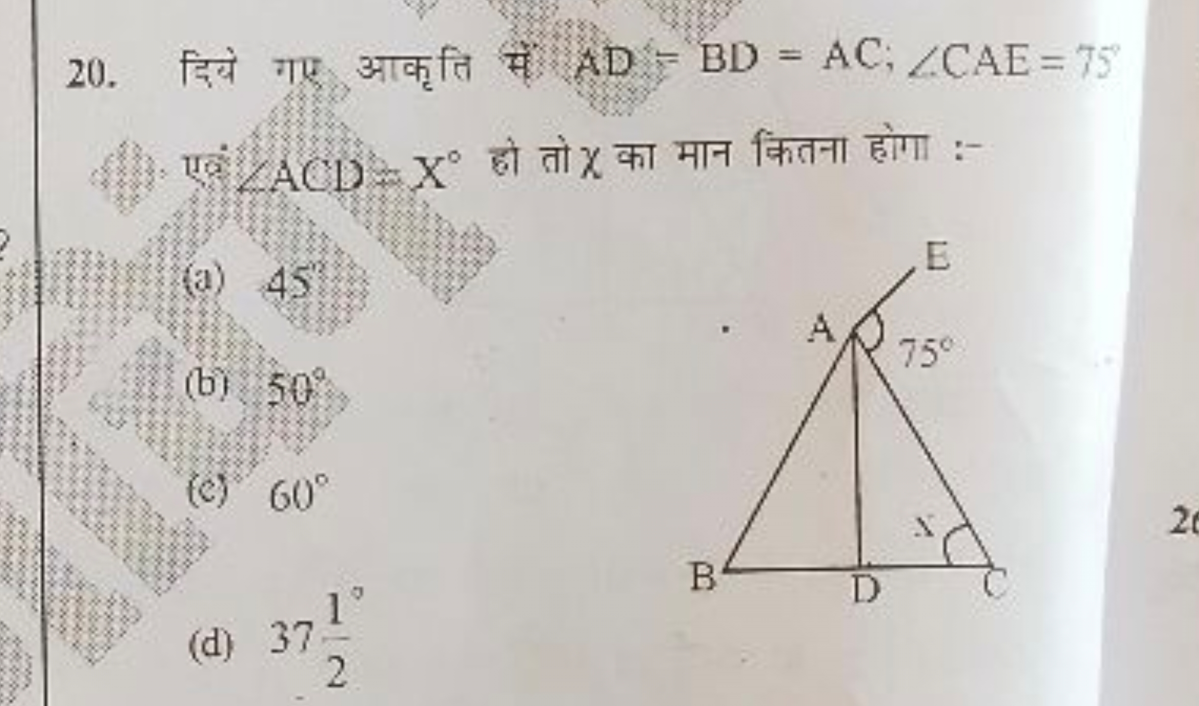 20. दिये गए आकृति सें AD=BD=AC,∠CAE=75∘ 84. एवं ACD=X∘ हो तो χ का मान 