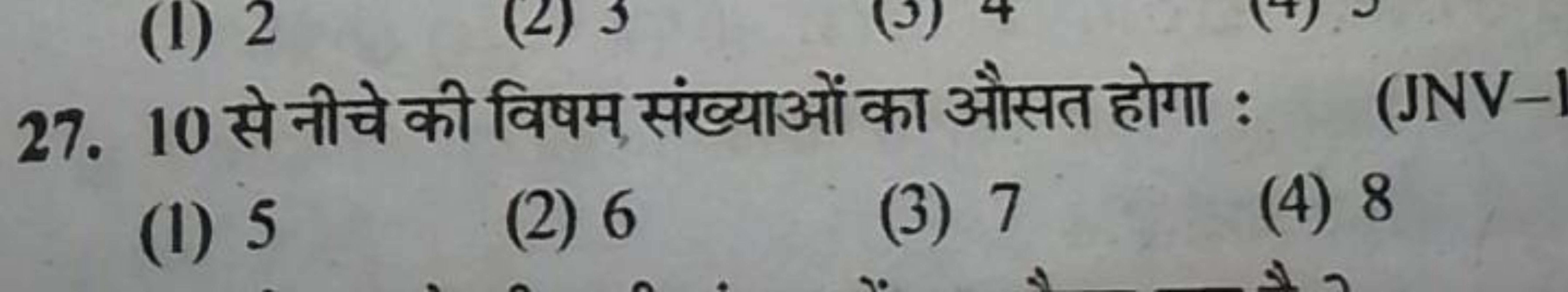 27. 10 से नीचे की विषम संख्याओं का औसत होगा :
(JNV−1
(1) 5
(2) 6
(3) 7