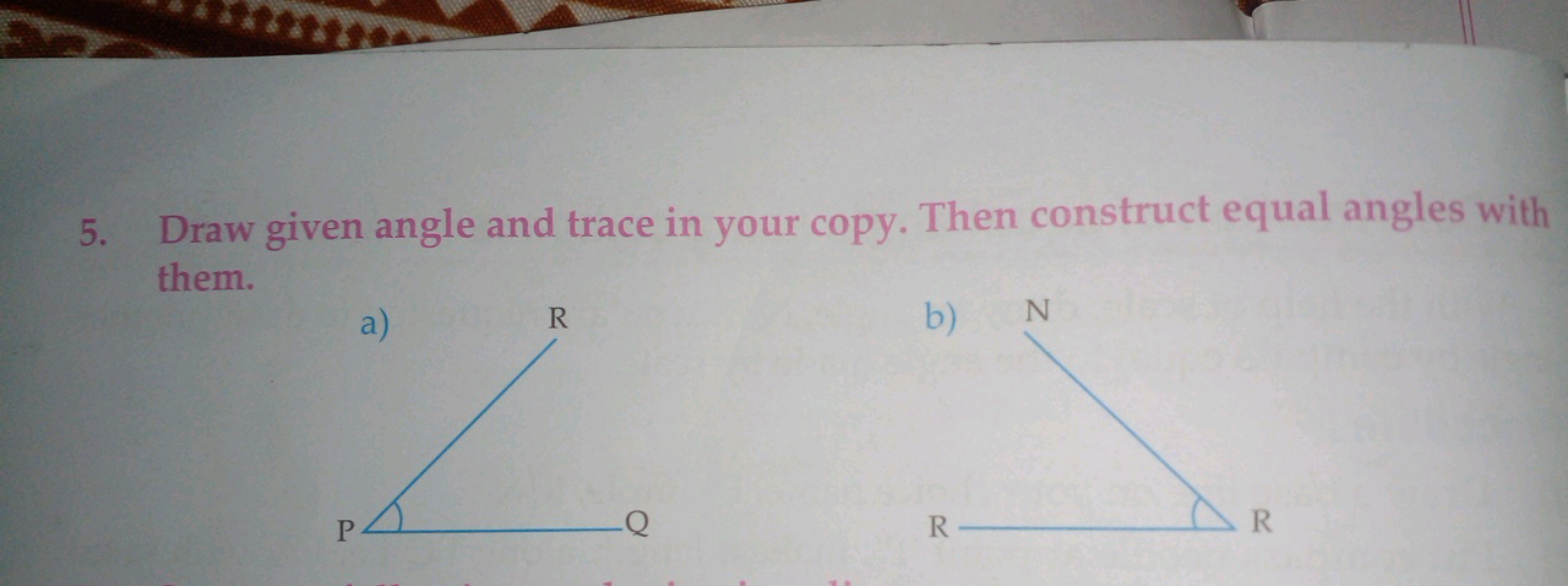 5. Draw given angle and trace in your copy. Then construct equal angle