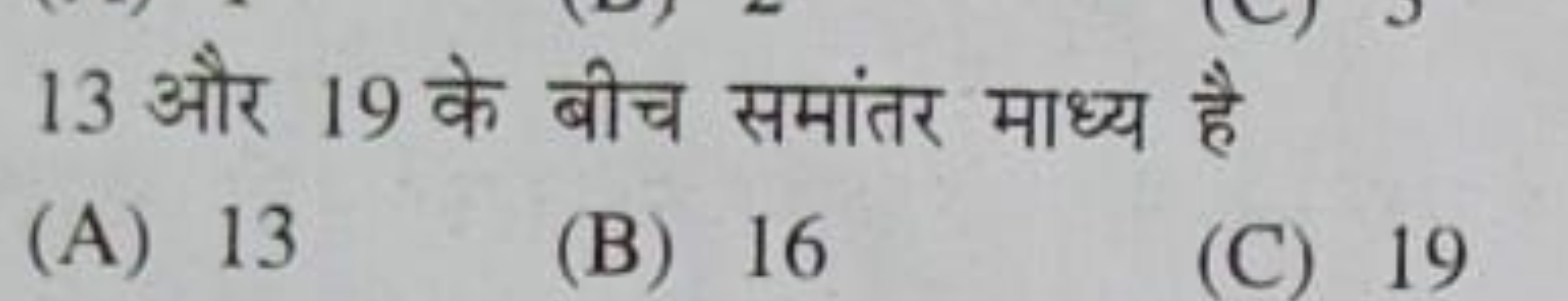 13 और 19 के बीच समांतर माध्य है
(A) 13
(B) 16
(C) 19