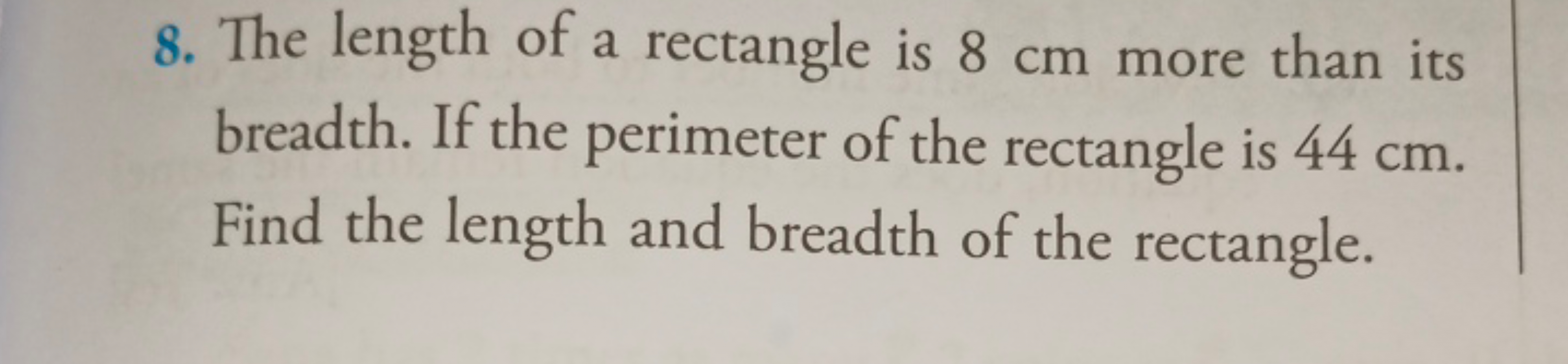 8. The length of a rectangle is 8 cm more than its breadth. If the per