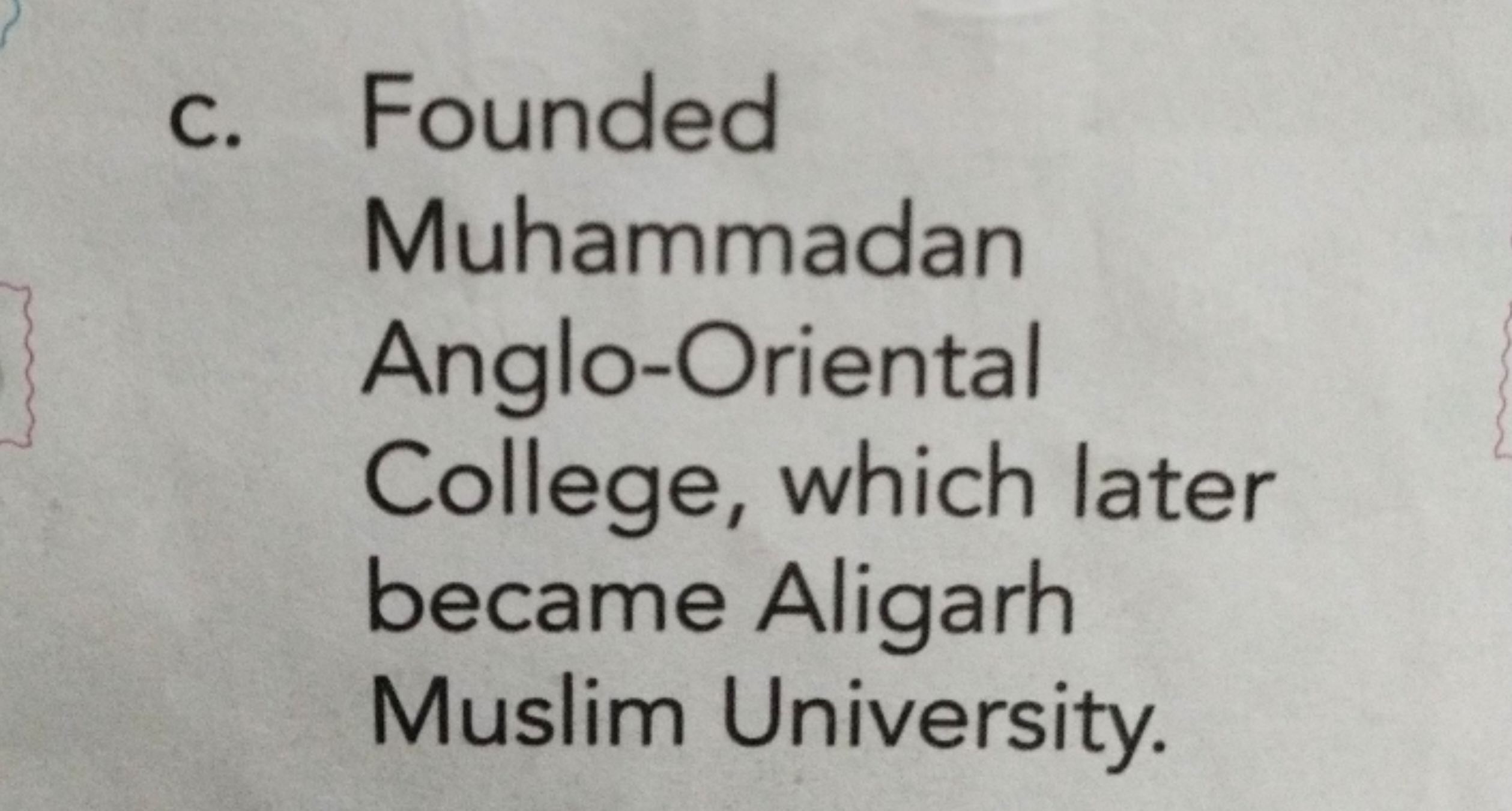 c. Founded Muhammadan Anglo-Oriental College, which later became Aliga